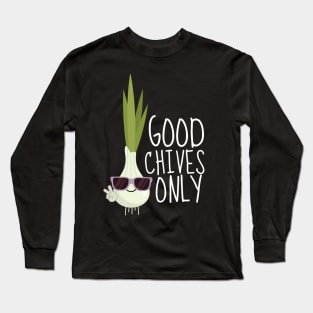 Good Chives Only Funny Chive Long Sleeve T-Shirt